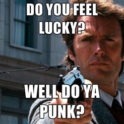 Do ya feel lucky punk?